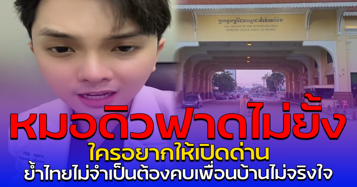 หมอดิวฟาดไม่ยั้ง ใครอยากให้เปิดด่าน ย้ำไทยไม่จำเป็นต้องคบเพื่อนบ้านไม่จริงใจ