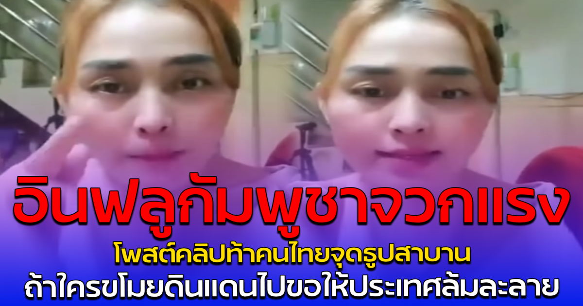 อินฟลูกัมพูชาจวกแรง โพสต์คลิปท้าคนไทย จุดธูปสาบาน ถ้าใครขโมยดินแดนไปขอให้ประเทศล้มละลาย