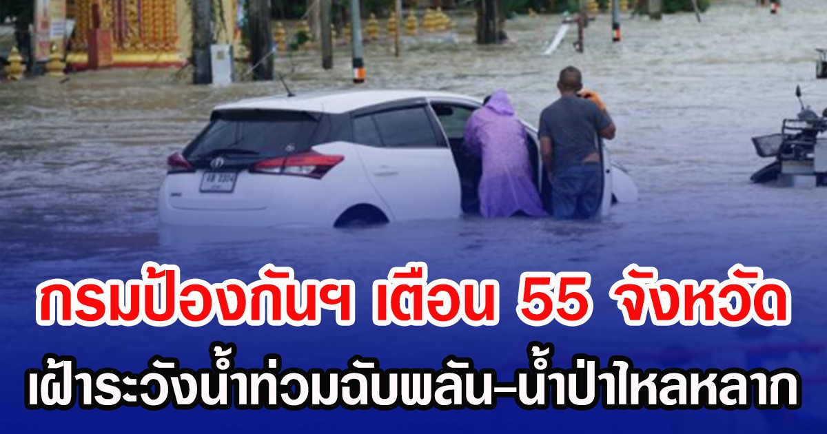กรมป้องกันฯ เตือน 55 จังหวัด เฝ้าระวังน้ำท่วมฉับพลัน-น้ำป่าไหลหลาก