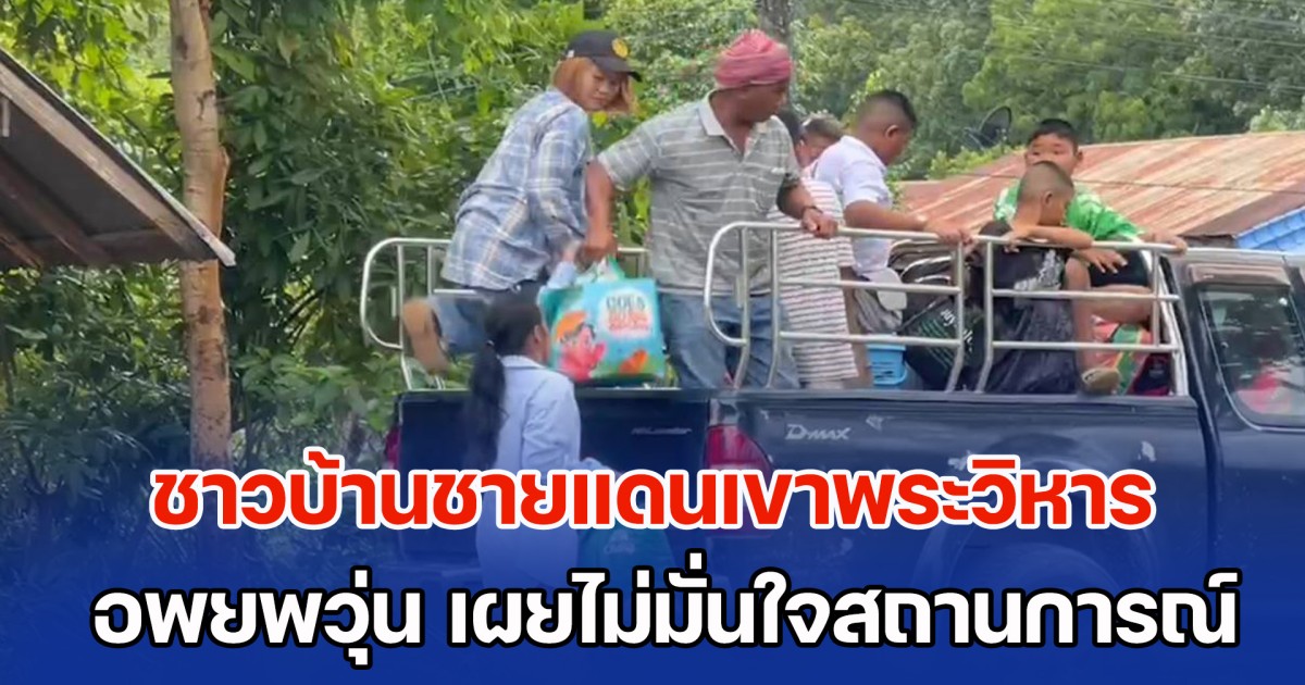 ชาวบ้านชายแดนเขาพระวิหาร อพยพวุ่น เผยไม่มั่นใจสถานการณ์