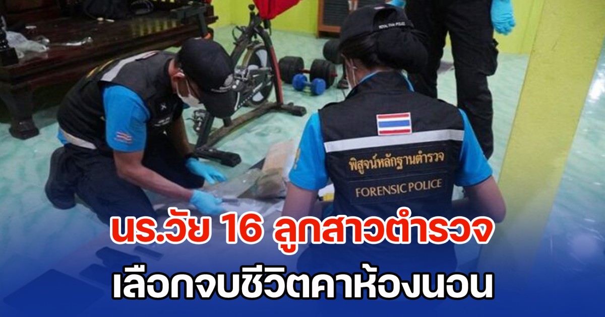 สุดเศร้า! นร.วัย 16 ลูกสาวตำรวจ เลือกจบชีวิตคาห้องนอน เครียดกลัวทำพ่อ-แม่เสียใจ บ่นกับเพื่อน ไม่อยากย้าย รร. บอกเรียนที่ไหนก็เก่งได้