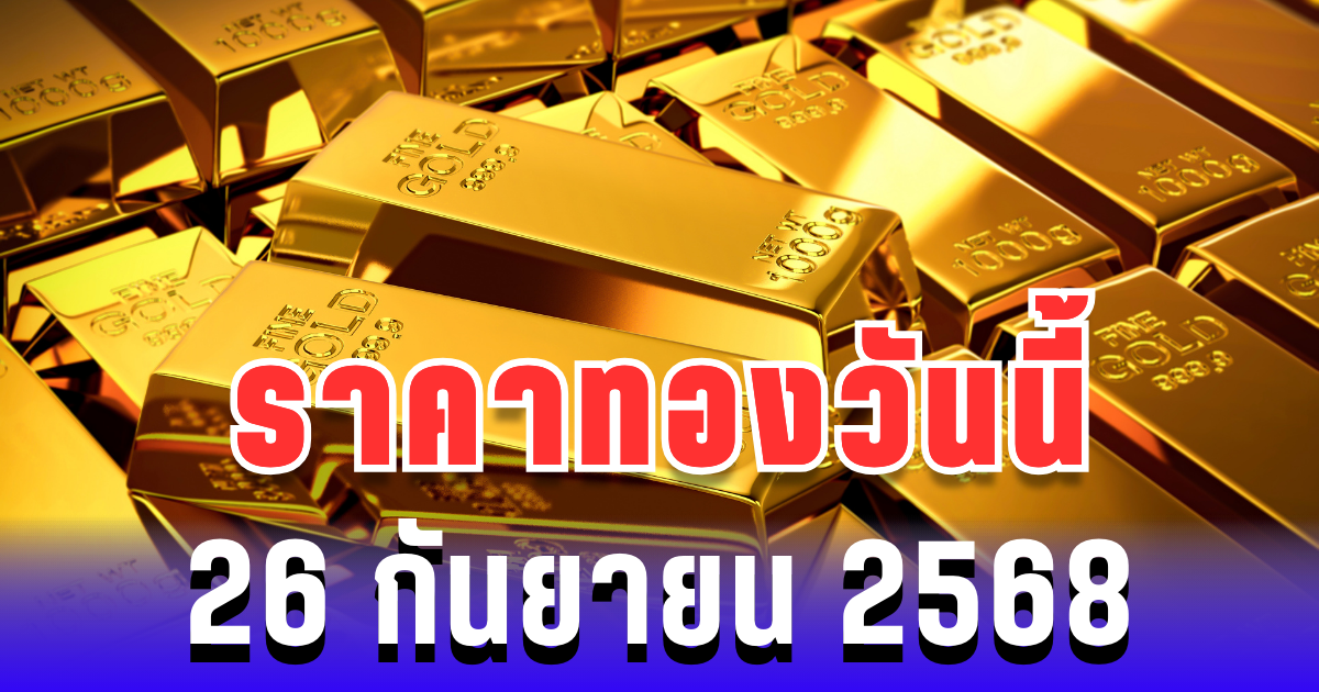 ราคาทองวันนี้ 26 กันยายน 2568