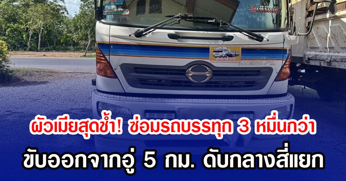 ผัวเมียสุดช้ำ! ซ่อมรถบรรทุก 3 หมื่นกว่า ขับออกจากอู่ 5 กม. ดับกลางสี่แยก