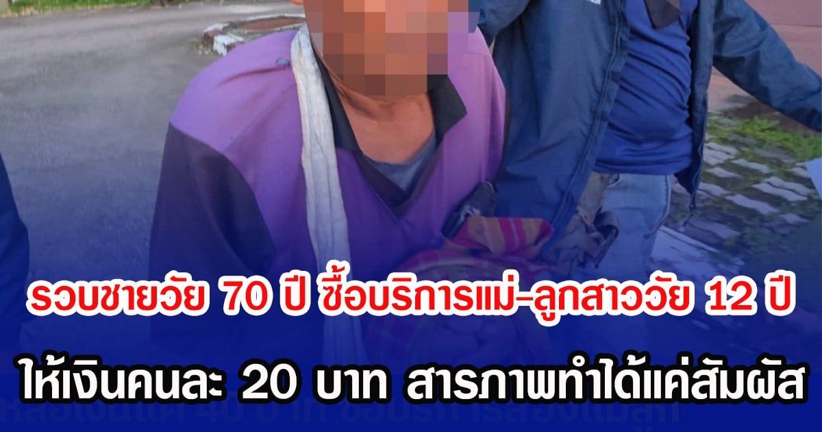 รวบชายวัย 70 ปี ซื้อบริการแม่-ลูกสาววัย 12 ปี ให้เงินคนละ 20 บาท สารภาพทำได้แค่สัมผัส