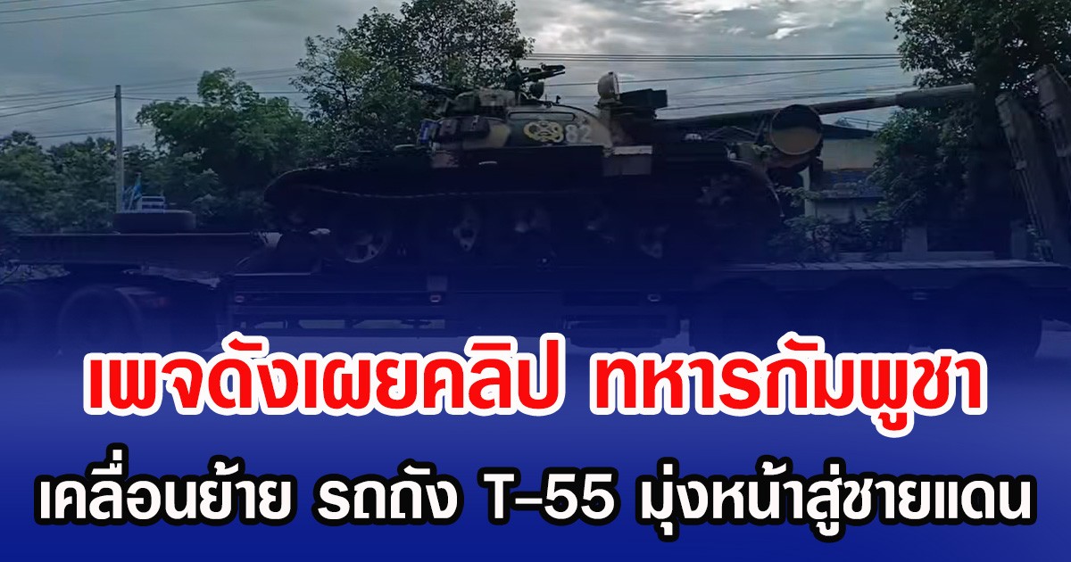 เพจดังเผยคลิป ทหารกัมพูชา เคลื่อนย้าย รถถัง T-55 มุ่งหน้าสู่ชายแดน