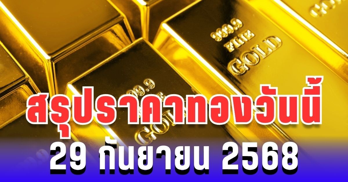 สรุปราคาทองวันนี้ 29 กันยายน 2568