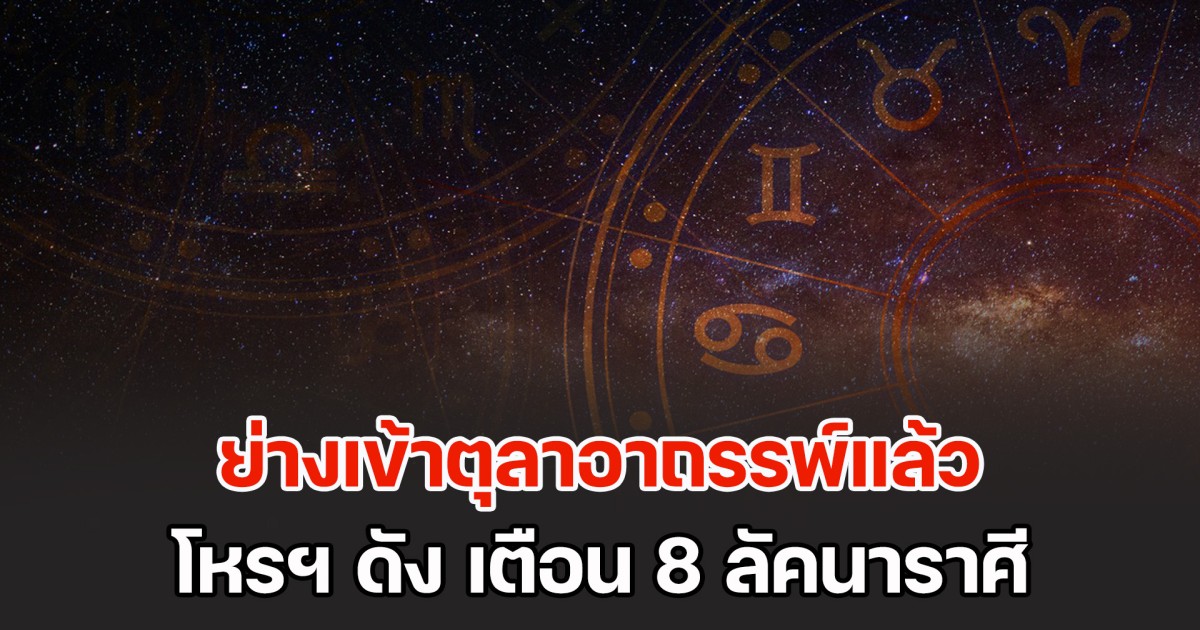 ย่างเข้าตุลาอาถรรพ์ โหรฯ ดัง เตือน 8 ลัคนาราศี กับสิ่งที่ควรปฏิบัติ
