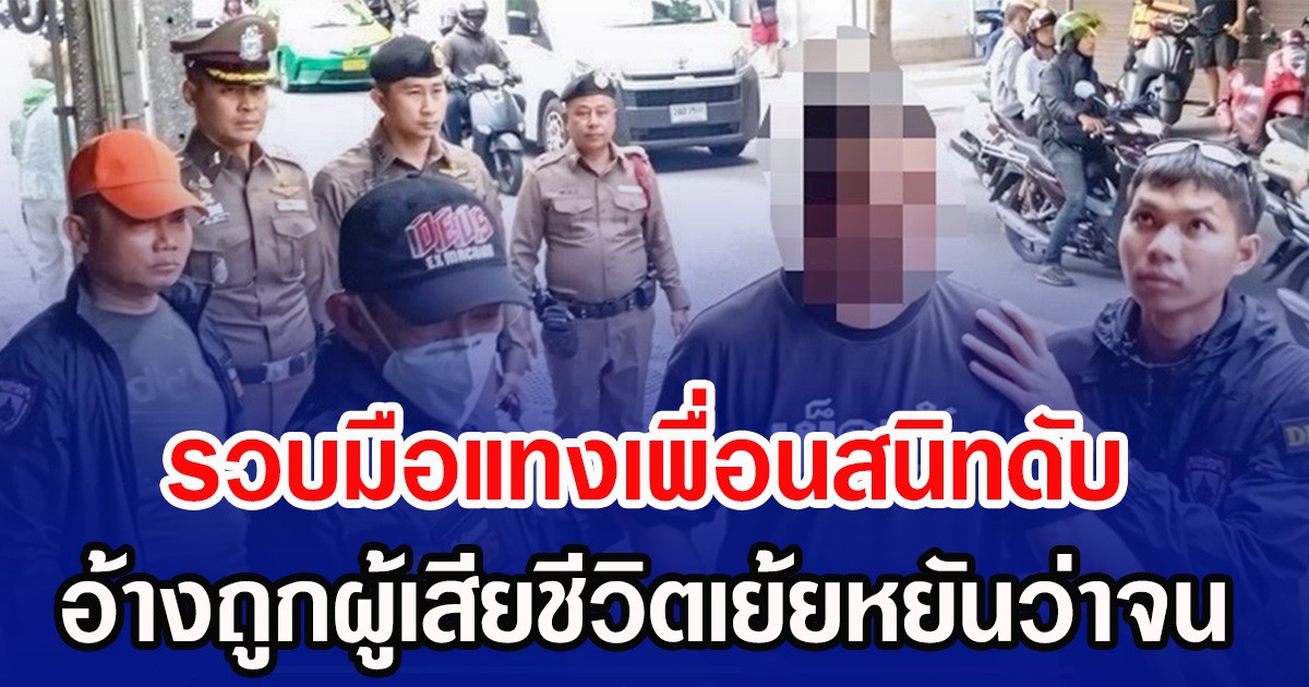 รวบมือแทงเพื่อนสนิทดับ อ้างถูกผู้เสียชีวิตเย้ยหยันว่าจน
