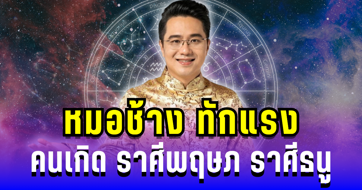 หมอช้าง ทักแรง ถึง คนเกิด ราศีพฤษภ และ ราศีธนู