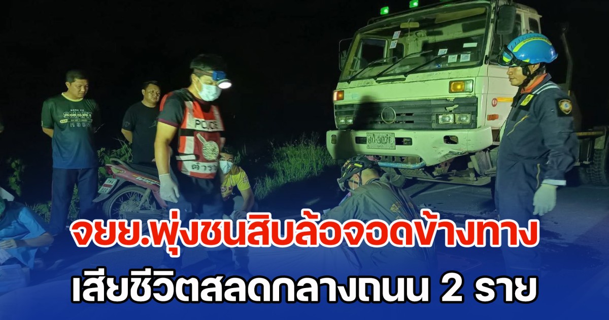 สลด! จยย.พุ่งชนสิบล้อจอดข้างทาง เสียชีวิตสลดกลางถนน 2 ราย