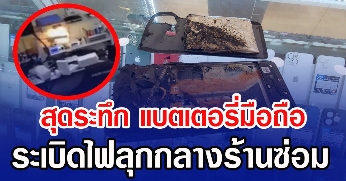 สุดระทึก แบตเตอรี่มือถือ ระเบิดไฟลุกกลางร้านซ่อม
