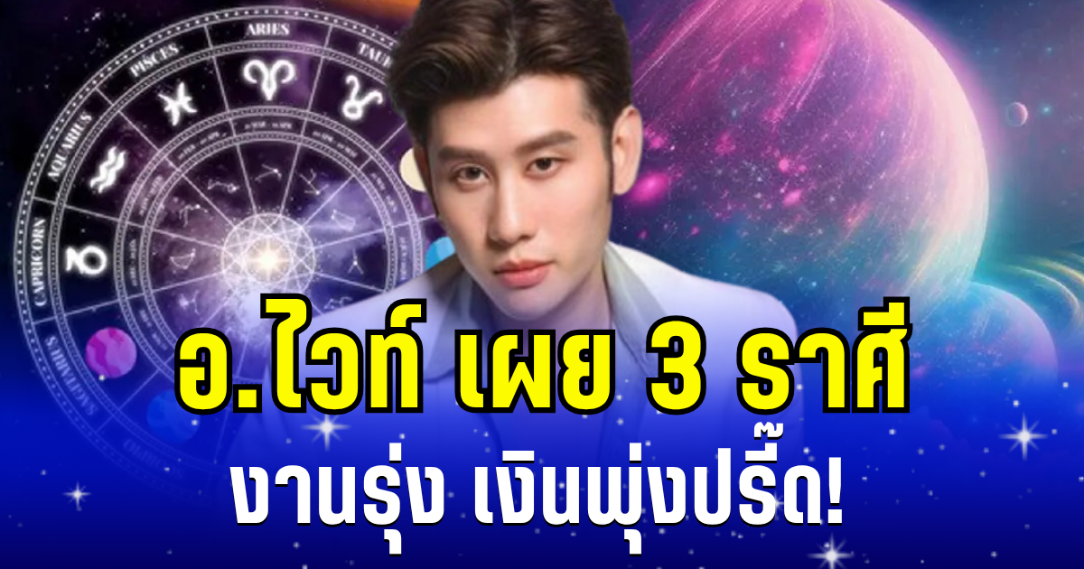 งานรุ่ง เงินพุ่งปรี๊ด! อ.ไวท์ เผย 3 ราศี พ้นช่วงตกอับ ร้ายกลายเป็นดี