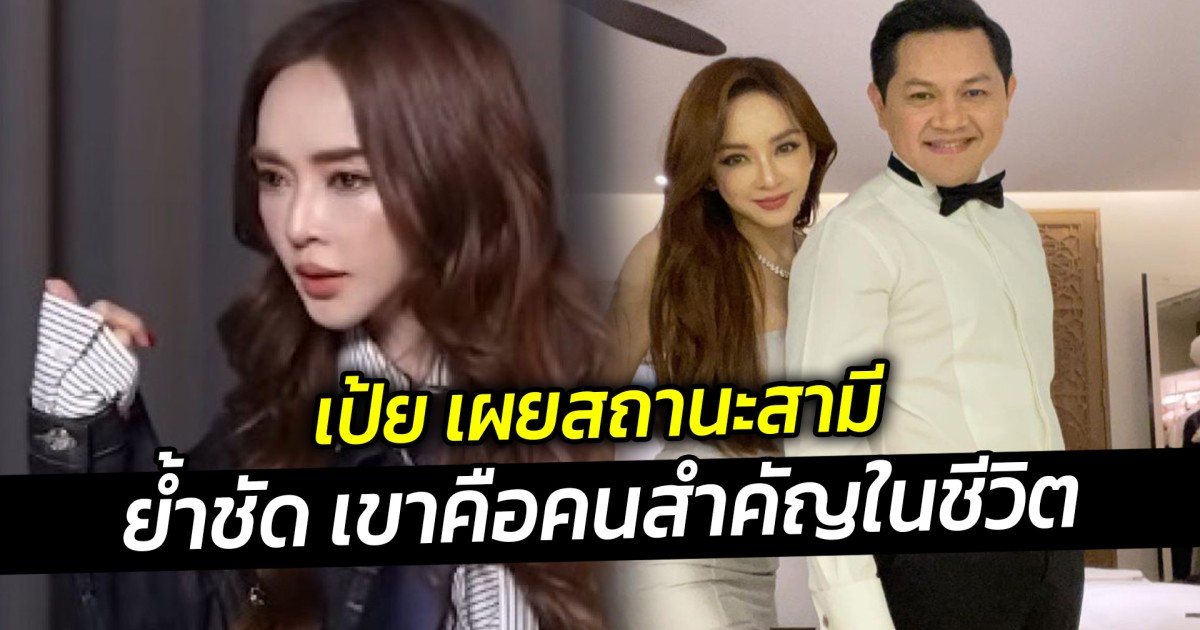 เป้ย เผยสถานะสามี ย้ำชัด เขาคือคนสำคัญในชีวิต