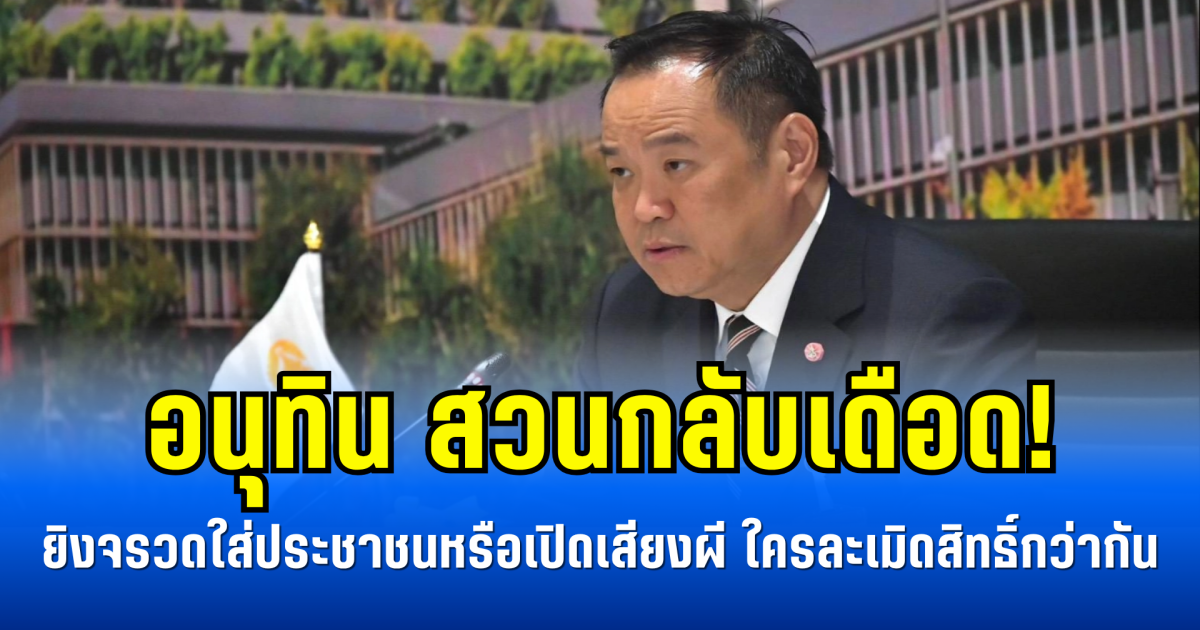 อนุทิน สวนกลับเดือด! ยิงจรวดใส่ประชาชนหรือเปิดเสียงผี ใครละเมิดสิทธิ์กว่ากัน