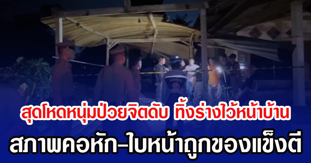 สุดโหดหนุ่มป่วยจิตถูกทำร้ายดับ ทิ้งร่างไว้หน้าบ้าน สภาพคอหัก-ใบหน้าถูกของแข็งตี