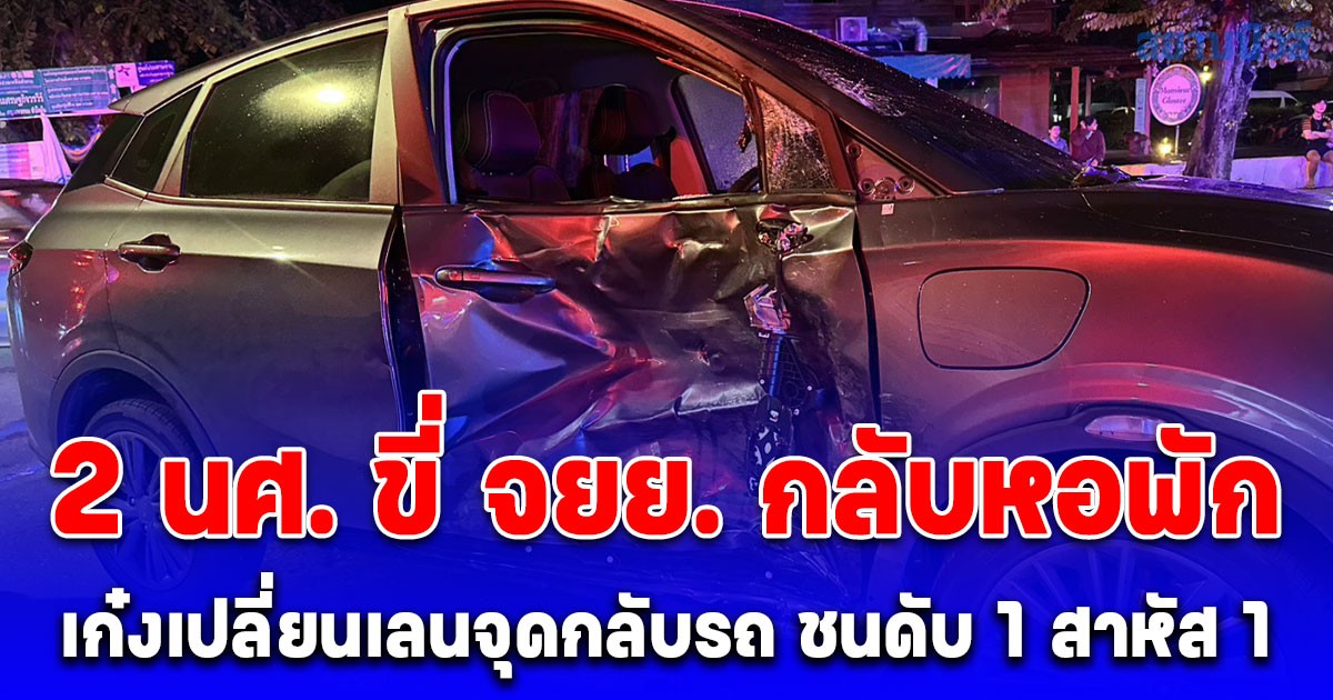 2 นักศึกษา ม.ดัง ขี่ จยย. กลับหอพัก เจอเก๋งเปลี่ยนเลนจุดกลับรถ ชนดับ 1 สาหัส 1