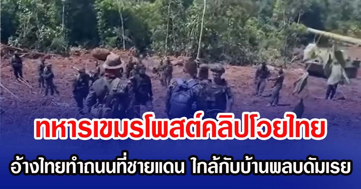 ทหารเขมรโพสต์คลิปโวยไทย อ้างไทยทำถนนที่ชายแดน ใกล้กับบ้านพลบดัมเรย