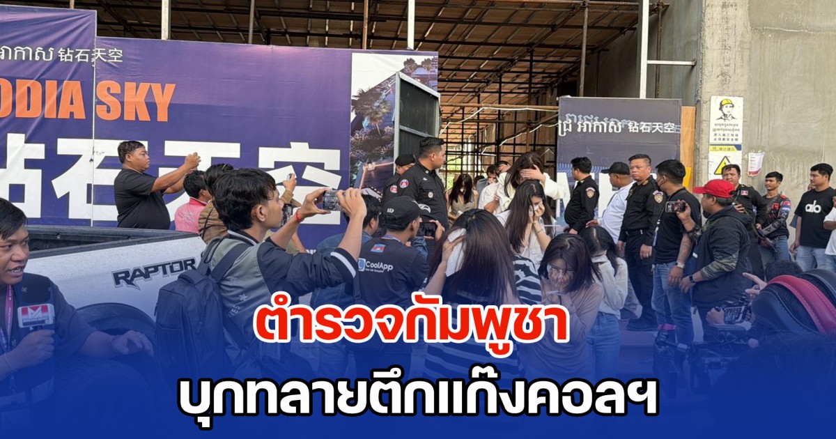 ตำรวจกัมพูชา บุกทลายตึกแก๊งคอลฯ กลางกรุงพนมเปญ พบชายหญิงถูกกักขังจำนวนมาก