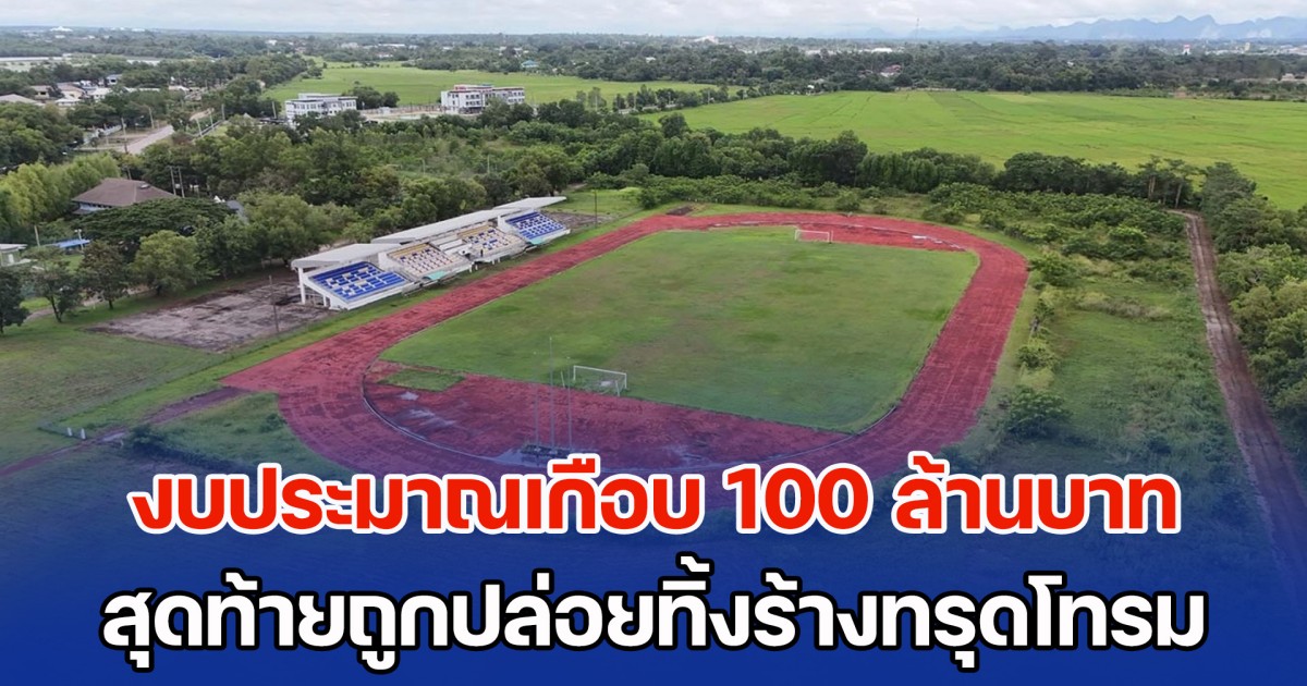 พบสนามกีฬาฟุตบอล งบประมาณสร้างเกือบ 100 ล้านบาท สุดท้ายถูกปล่อยทิ้งร้างสภาพทรุดโทรม