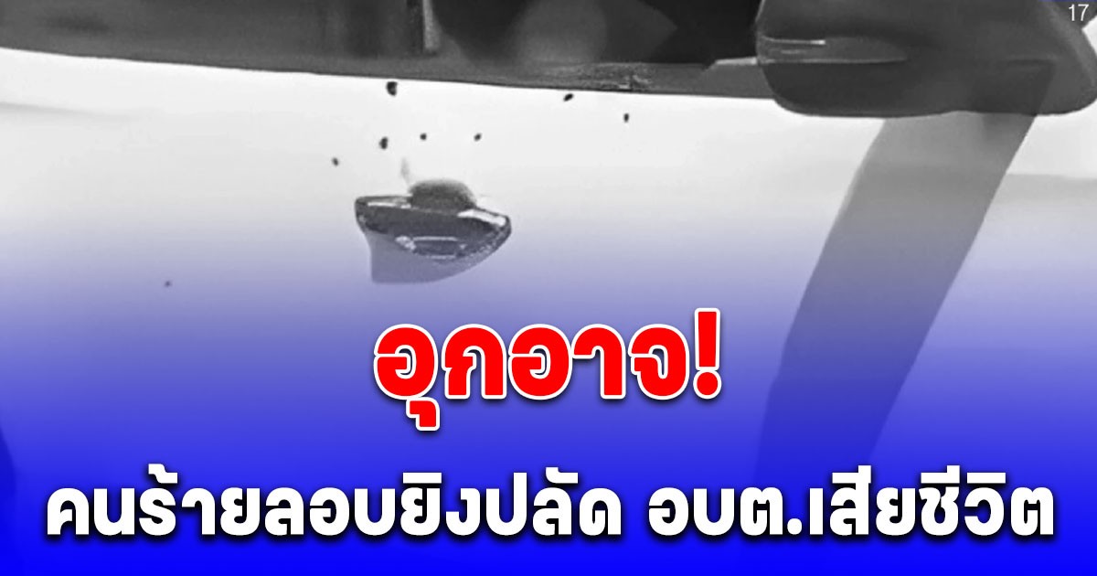 ด่วนอุกอาจ!! คนร้ายก่อเหตุ ยิง ปลัด อบต.เขาตูม เสียชีวิต