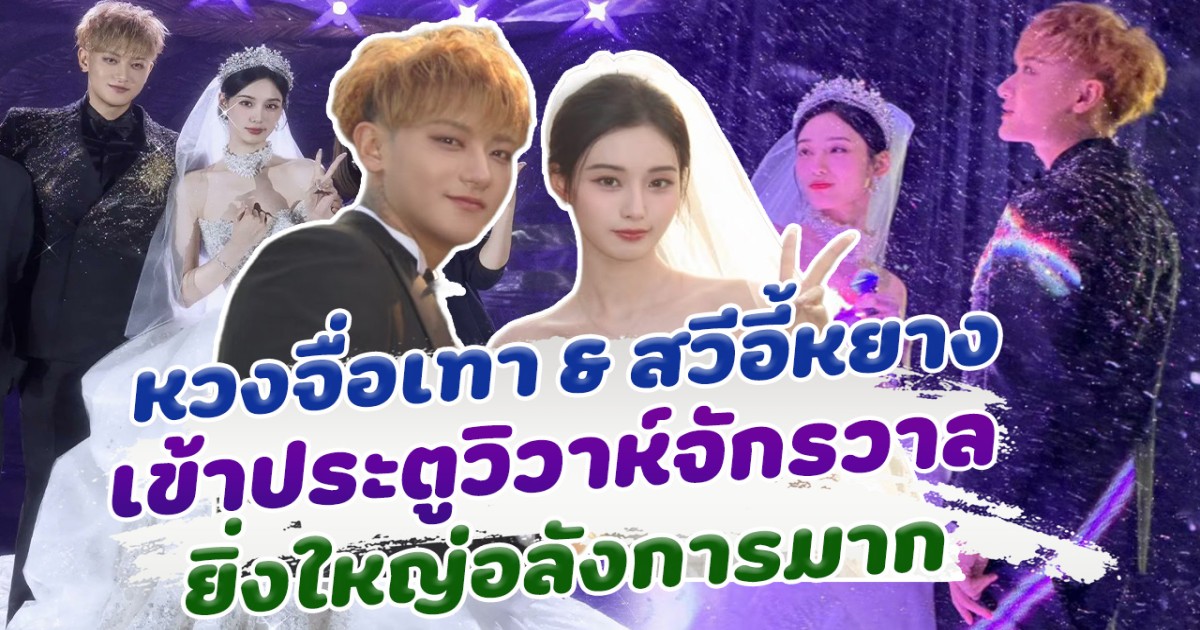แต่งแล้วจ้า หวงจื่อเทา สวีอี้หยาง จัดงานแต่งท่ามกลางจักรวาล ยิ่งใหญ่อลังการมาก