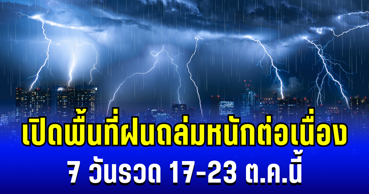 โดนเต็มๆ! กรมอุตุฯ ประกาศเตือน ฝนถล่มหนักต่อเนื่อง 7 วันรวด 17-23 ต.ค. นี้