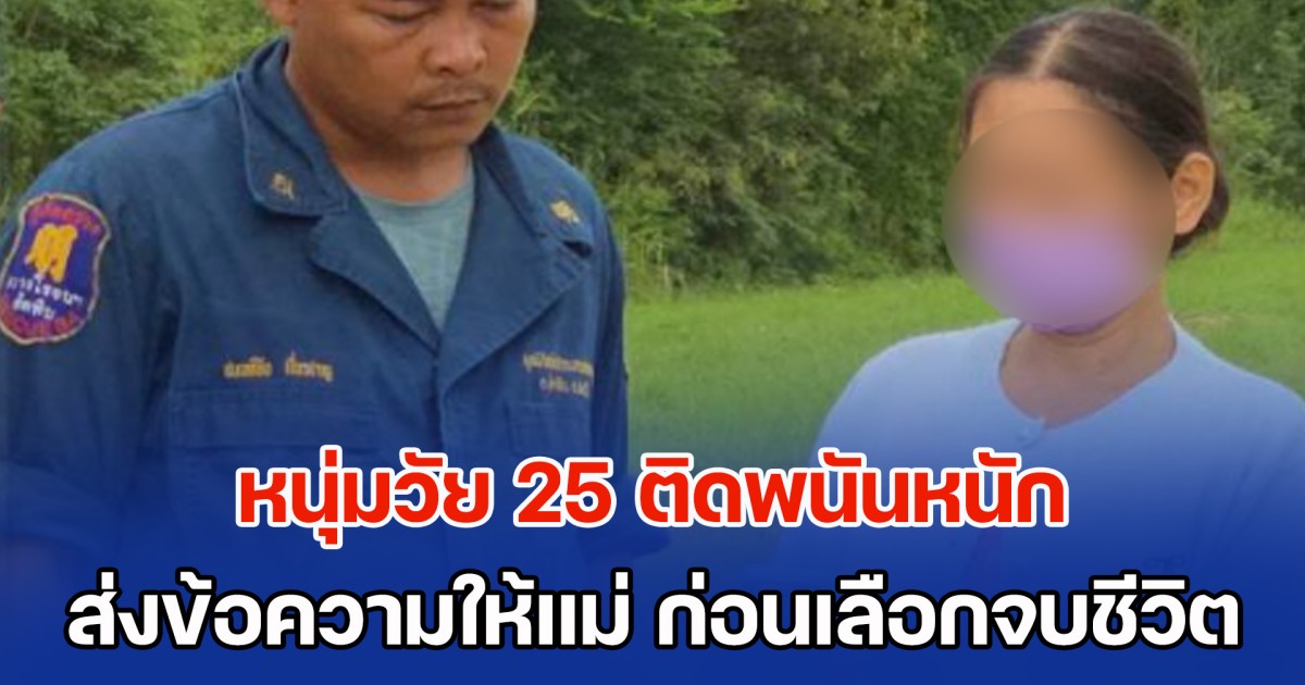 หนุ่มวัย 25 ติดพนันหนัก เอาเงินบริษัทไปเล่น จนแม่ต้องตามชดใช้หนี้ให้ สุดท้ายส่งข้อความ ขอโทษนะแม่ ก่อนเลือกจบชีวิตกลางป่า