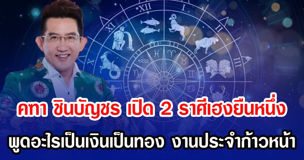 คฑา ชินบัญชร เปิด 2 ราศีเฮงยืนหนึ่ง พูดอะไรเป็นเงินเป็นทอง งานประจำก้าวหน้า