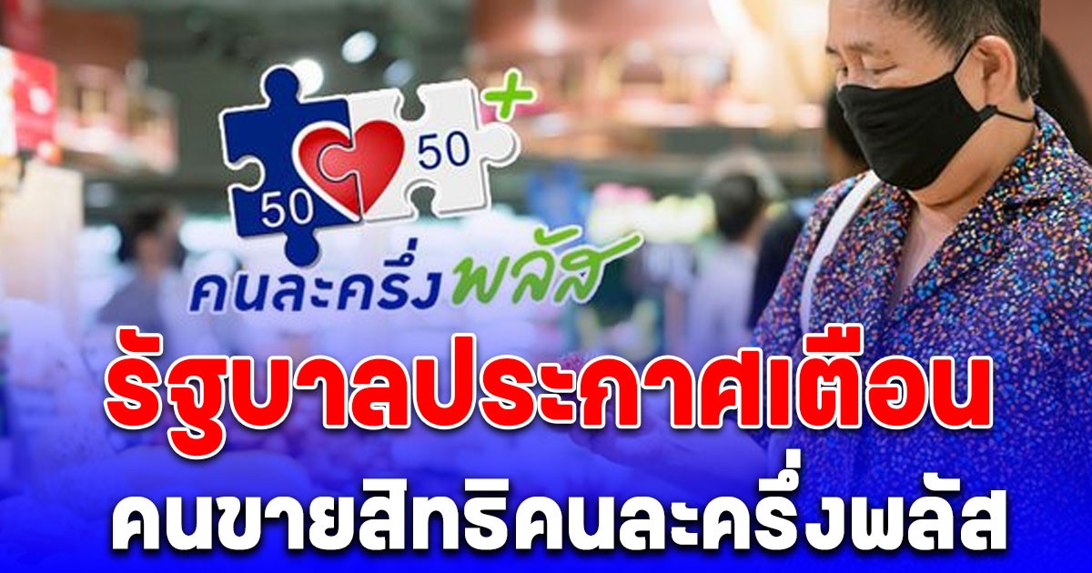 ระวังจะโดนเซอร์ไพรส์แบบไม่ทันตั้งตัว รัฐบาลประกาศเตือน คนขายสิทธิคนละครึ่งพลัส