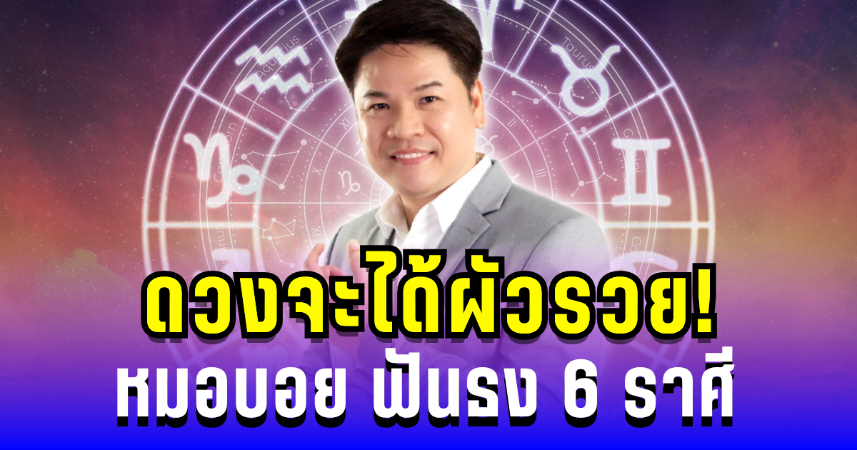 ดวงจะได้ผัวรวย! หมอบอย ฟันธง 6 ราศี รักใหม่แซ่บเกินต้าน