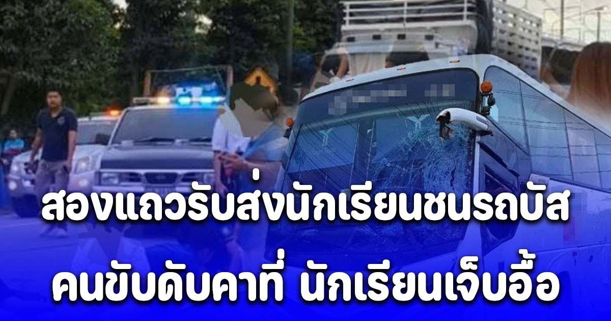 ด่วน! สองแถวรับส่งนักเรียน ชนรถบัสรับส่งพนักงาน คนขับดับคาที่ เด็กนักเรียนเจ็บอื้อ
