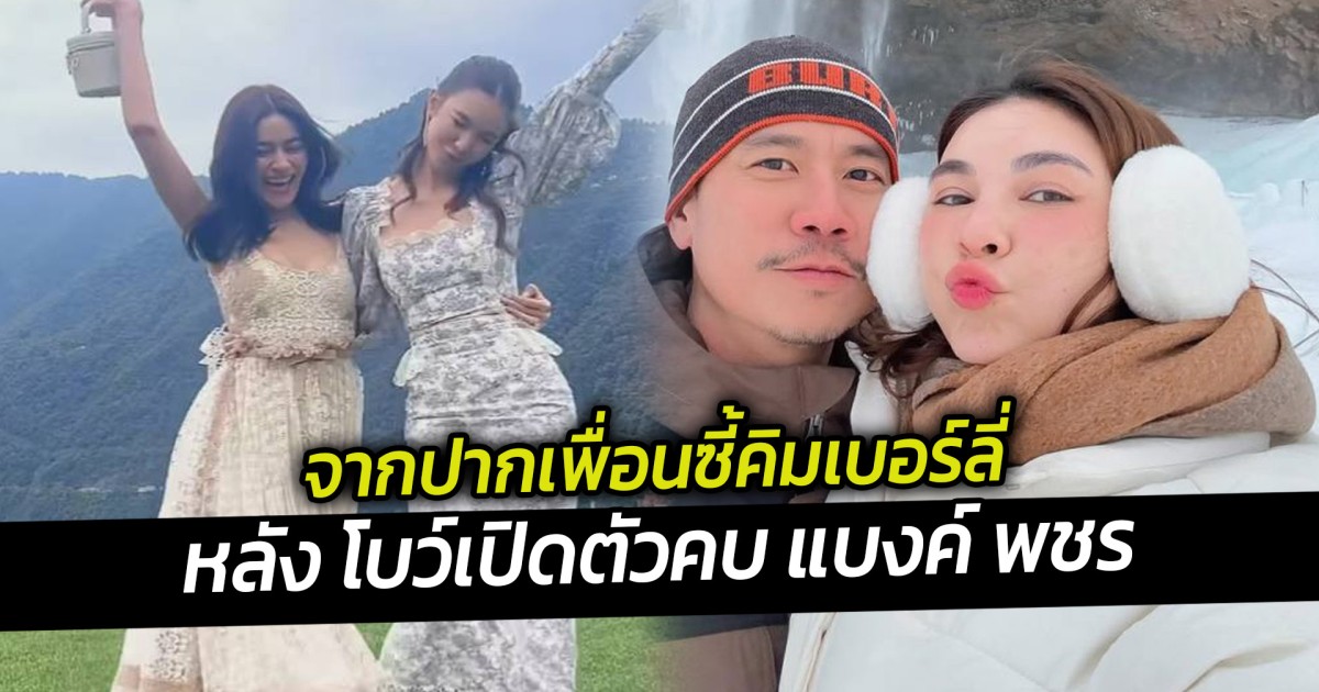 จากปากเพื่อนซี้คิมเบอร์ลี่  หลัง โบว์เปิดตัวคบ แบงค์ พชร