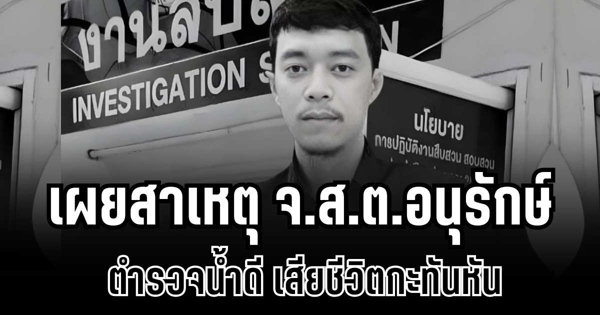 สุดเศร้า!เผยสาเหตุ จ.ส.ต.อนุรักษ์ โคตรพงศ์ ตำรวจน้ำดี เสียชีวิตกะทันหัน