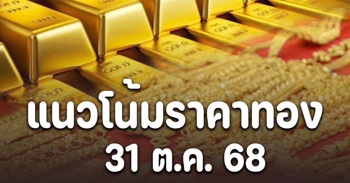 ฮั่วเซ่งเฮง เผยแนวโน้มราคาทอง 31 ต.ค. 68 แนะนำการขาย