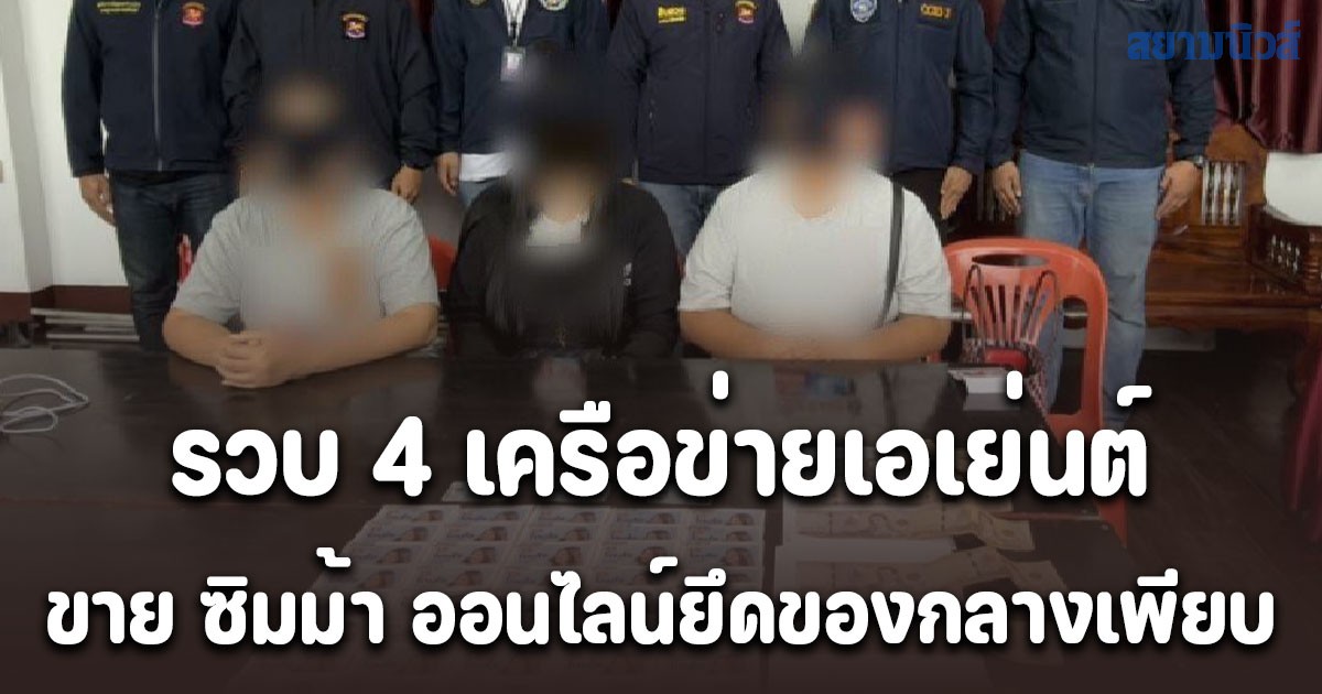 รวบ 4 เครือข่ายเอเย่นต์ขาย ซิมม้า ออนไลน์ยึดของกลางเพียบ