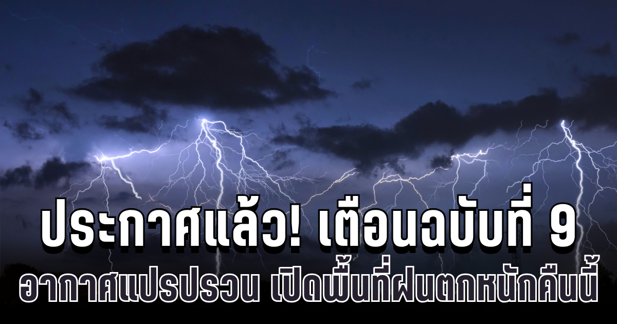 ประกาศแล้ว! กรมอุตุฯ เตือนฉบับที่ 9 อากาศแปรปรวน เปิดพื้นที่ฝนตกหนักคืนนี้