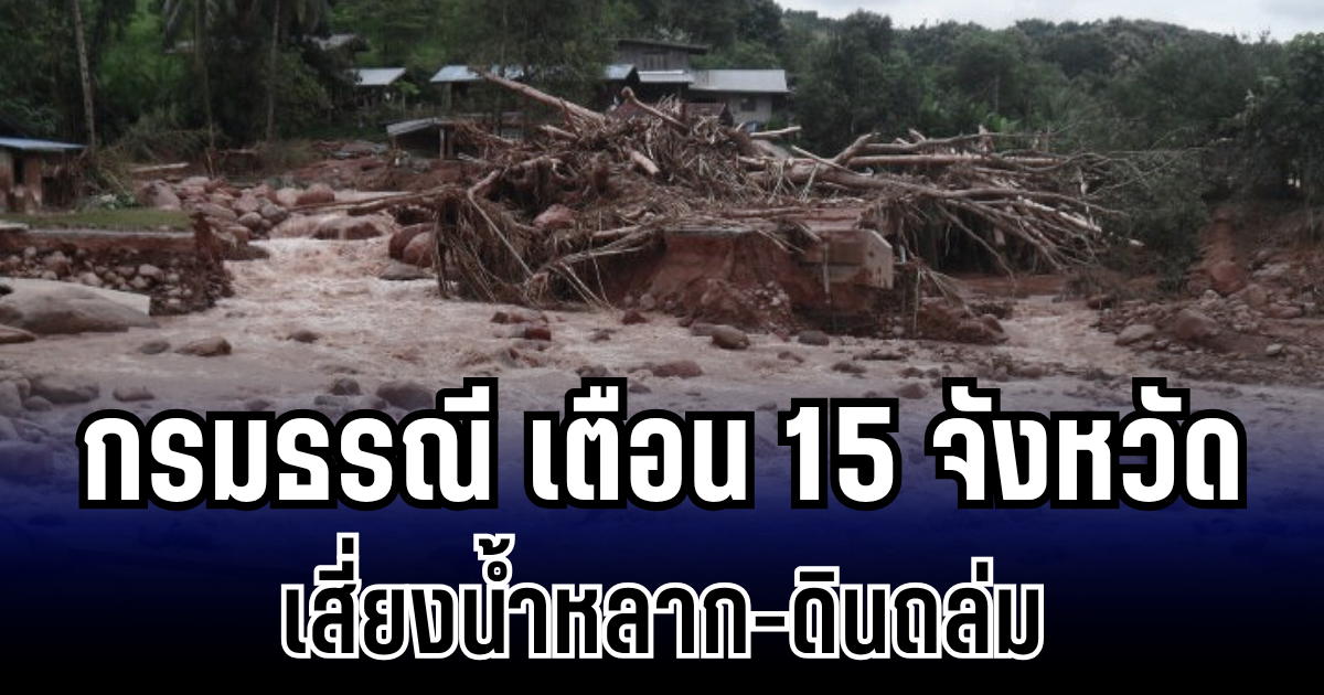 กรมธรณี ประกาศเตือน พื้นที่เสี่ยงน้ำหลาก-ดินถล่ม เปิดรายชื่อ 15 จังหวัดเตรียมรับมือ