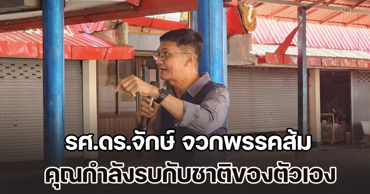 รศ.ดร.จักษ์ จวกพรรคส้ม คุณกำลังรบกับชาติของตัวเอง ทำไมต้องจี้แต่ กัน จอมพลัง