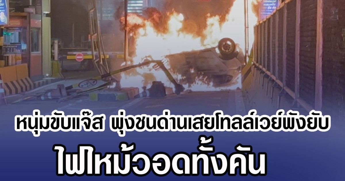หนุ่มขับแจ๊ส พุ่งชนด่านเสยโทลล์เวย์พังยับ ไฟไหม้วอดทั้งคัน