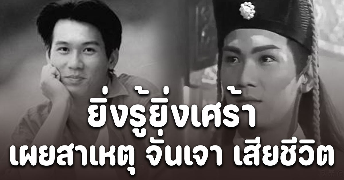 ยิ่งรู้ยิ่งเศร้า เผยสาเหตุ จั่นเจา ที่หล่อที่สุด เจิ้นจื้อเฉียง เสียชีวิตกะทันหัน