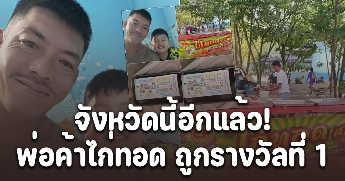จังหวัดนี้อีกแล้ว! รางวัลของคนขยัน พ่อค้าไก่ทอดสู้ทำงานเลี้ยงลูก รักครอบครัว ถูกรางวัลที่ 1