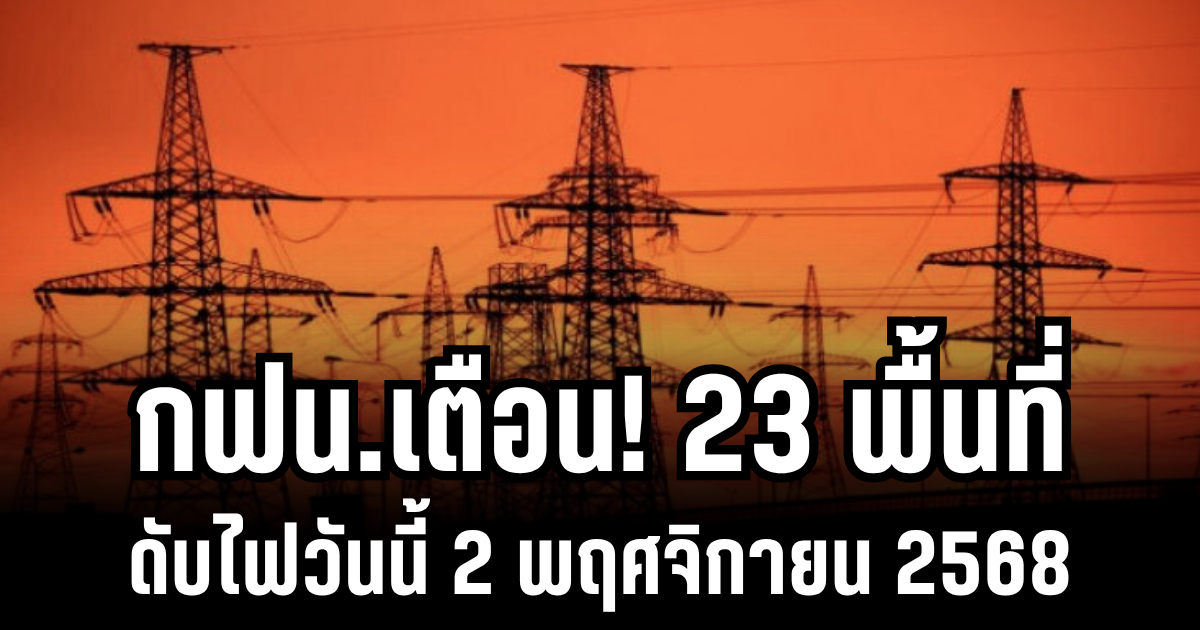 กฟน.เตือน! 23 พื้นที่ ดับไฟวันนี้ 2 พฤศจิกายน 2568