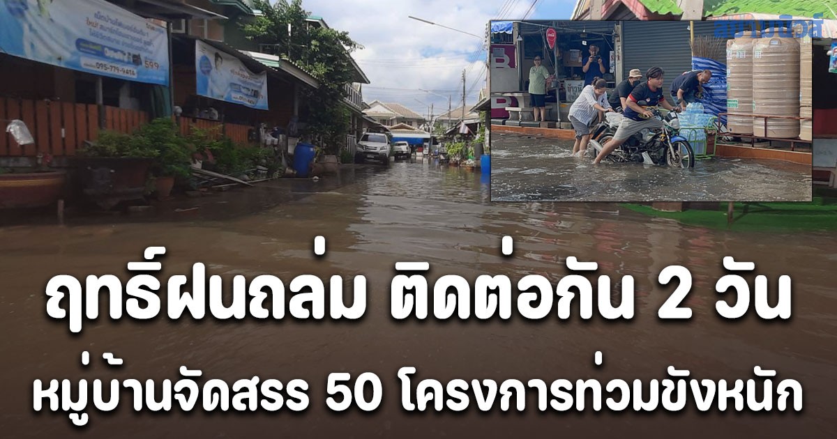 ชาวบ้านเดือดร้อน  เจอฤทธิ์ฝนถล่มหนักติดต่อกัน 2 วัน  หมู่บ้านจัดสรร 50 โครงการท่วมขังหนัก รอการระบาย