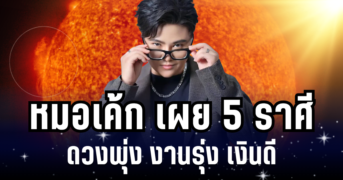 อะไรจะปังขนาดนั้น! หมอเค้ก เผย 5 ราศี ดวงพุ่ง งานรุ่ง เงินดี กลางเดือนนี้มีโชคแน่นอน