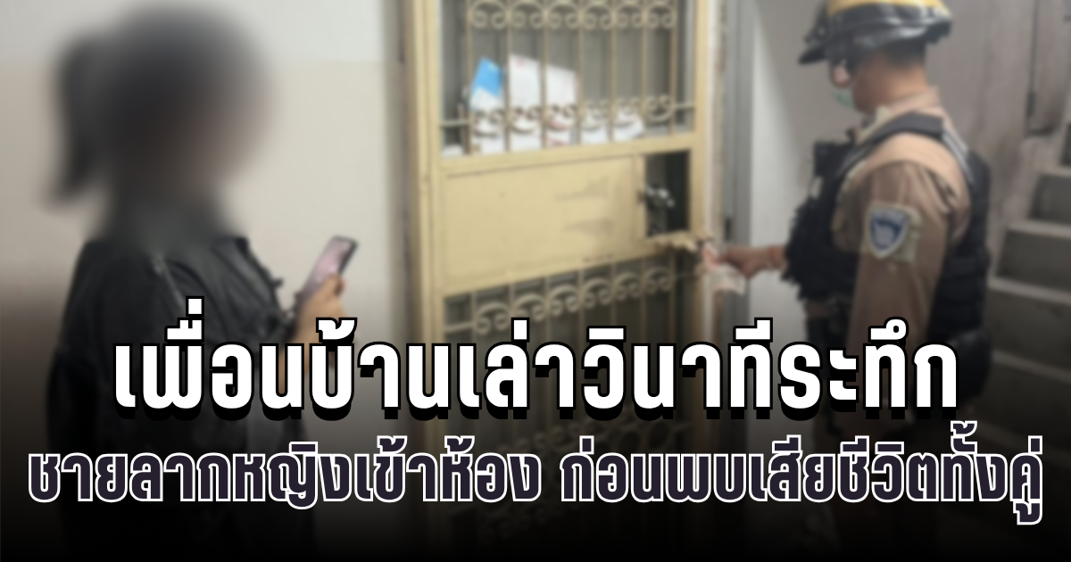 เพื่อนบ้านเล่าวินาทีระทึก ชายลากหญิงเข้าห้อง คอนโดรามฯ 2 ก่อนพบเสียชีวิตทั้งคู่