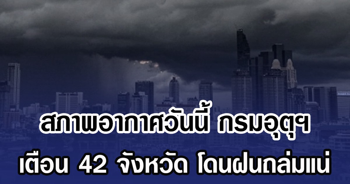 สภาพอากาศวันนี้ กรมอุตุฯ เตือน 42 จังหวัด โดนฝนถล่มแน่