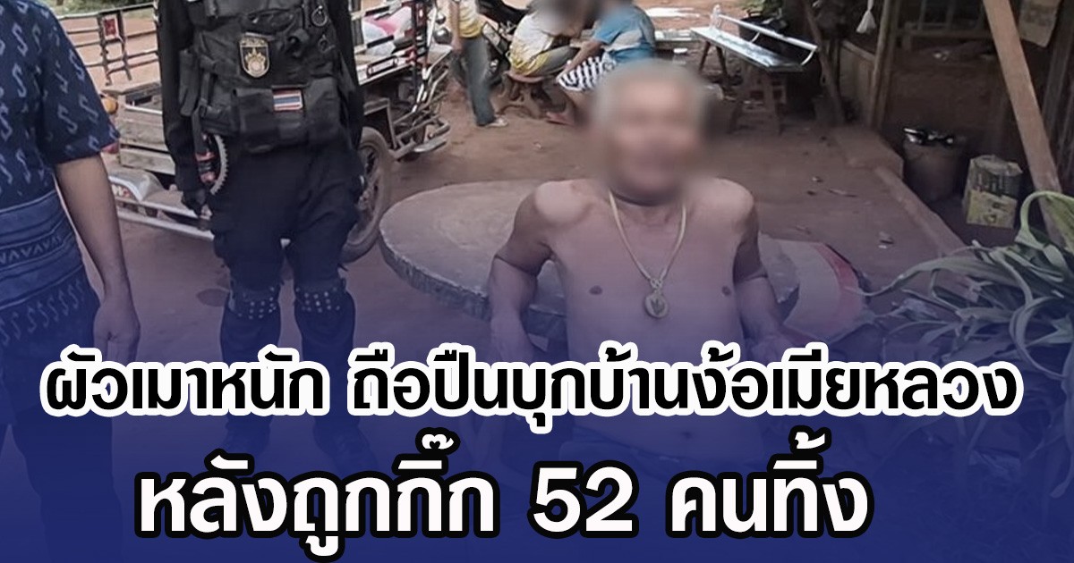 ผัวเมาหนัก ถือปืนบุกบ้านง้อเมียหลวง หลังถูกกิ๊ก 52 คนทิ้ง