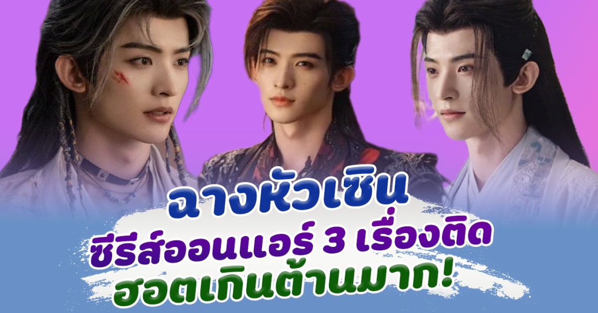 ปีทอง ฉางหัวเซิน ซีรีส์ออนแอร์พร้อมกัน 3 เรื่องติด ฮอตเกินต้านมาก