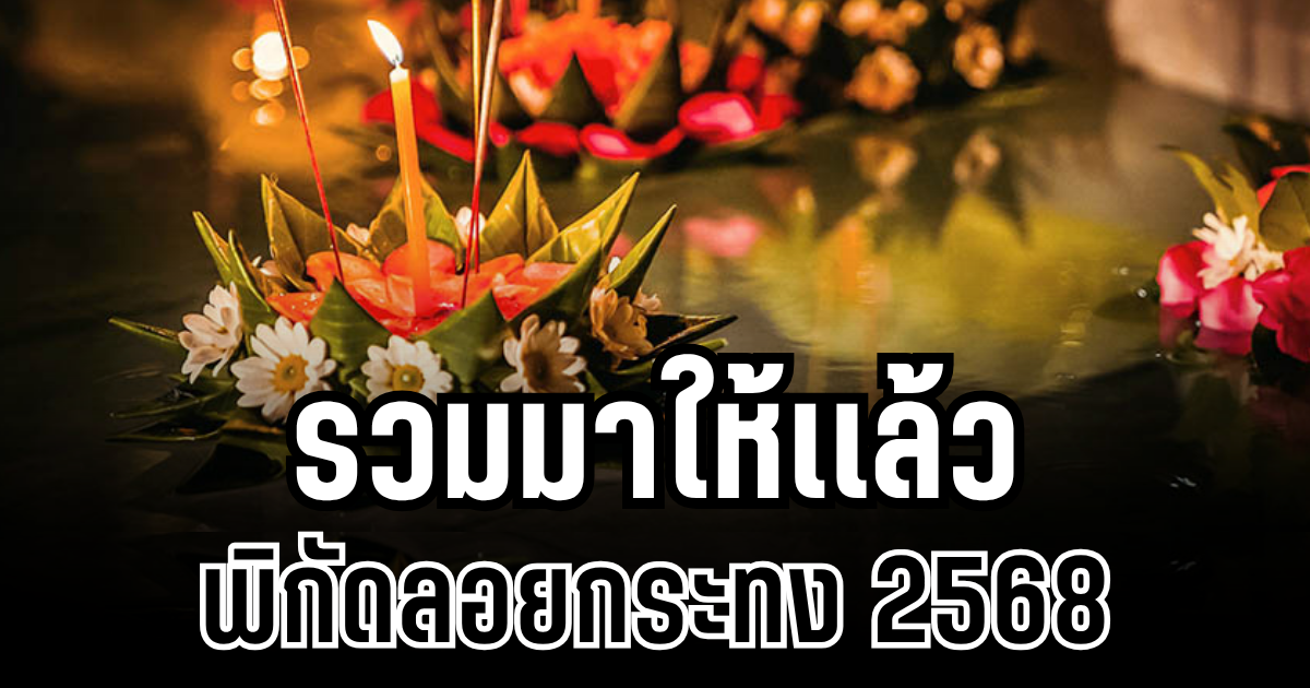 รวมมาให้เเล้ว พิกัดลอยกระทง 2568