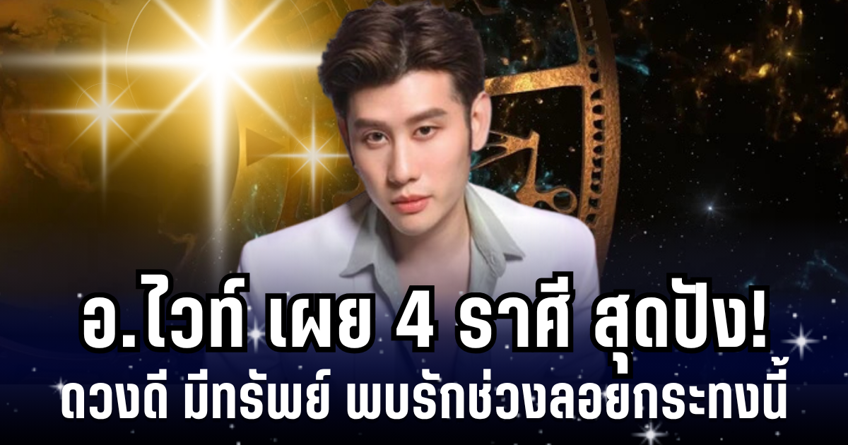 ปังมาก! อ.ไวท์ เผย 4 ราศี ดวงดี มีทรัพย์ จะพบรักในช่วงลอยกระทงนี้ ดวงการเงินเด่นสุดในรอบปี